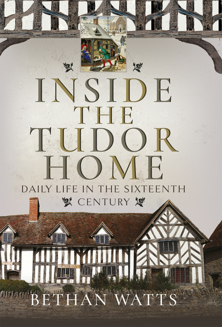 Inside the Tudor Home, Bethan Watts