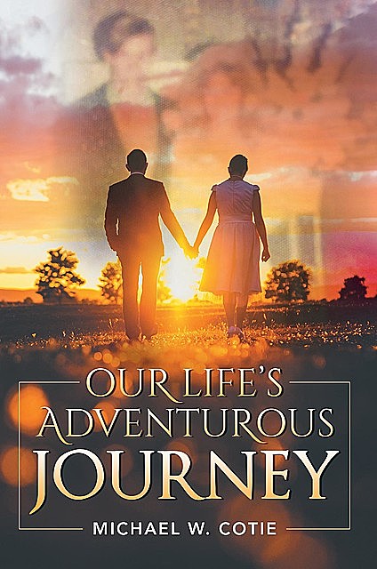 Our Life's Adventurous Journey, Michael W Cotie