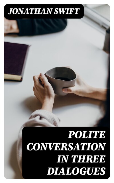 Polite Conversation in Three Dialogues, Jonathan Swift