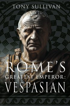 Rome's Greatest Emperor: Vespasian, Tony Sullivan