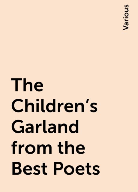 The Children's Garland from the Best Poets, Various