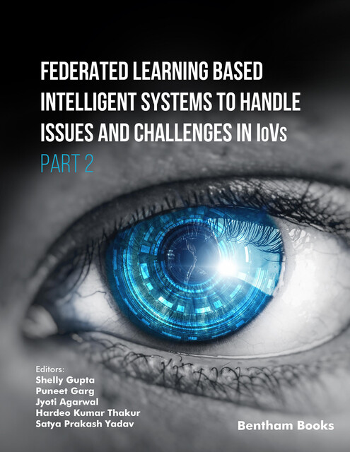 Federated Learning Based Intelligent Systems to Handle Issues and Challenges in IoVs (Part 2), amp, Satya Prakash Yadav, Hardeo Kumar Thakur, Jyoti Agarwal, Puneet Garg, Shelly Gupta