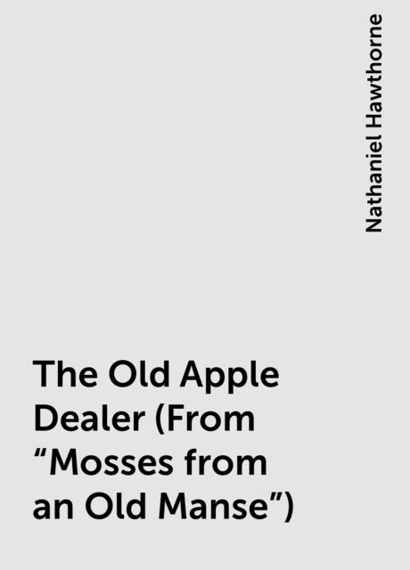 The Old Apple Dealer (From "Mosses from an Old Manse"), Nathaniel Hawthorne