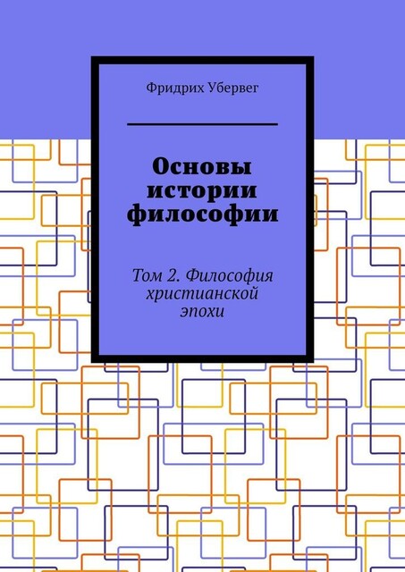 Основы истории философии. Том 2. Философия христианской эпохи, Фридрих Убервег