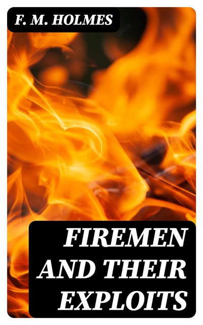 Firemen and Their Exploits, F.M.Holmes