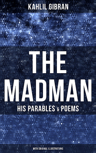 The Madman – His Parables & Poems (With Original Illustrations), Kahlil Gibran