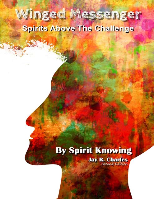 Winged Messenger: Spirits Above the Challenge, Jay R.Charles, Spirit Knowing