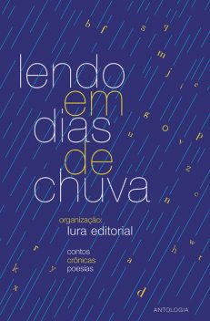 Lendo em dias de chuva, Ana Carvalho, Adriana Alamanda, Ajomar Santos, Alice Leite, Ana Ceola Ribeiro, Anildes Frazão Ribeiro, Antonio de Araújo Silva, Bia Simas, Camila Araújo, Carmen Cunha, Claudia Nolasco Diniz, Claudio Queiroz, Cláudia Dans, Cristiano, Cíntia Maciel