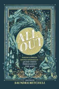 All Out: The No-Longer-Secret Stories Of Queer Teens Throughout The Ages, Saundra Mitchell