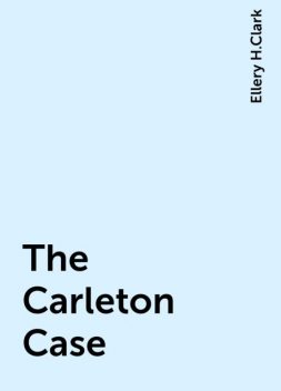 The Carleton Case, Ellery H.Clark