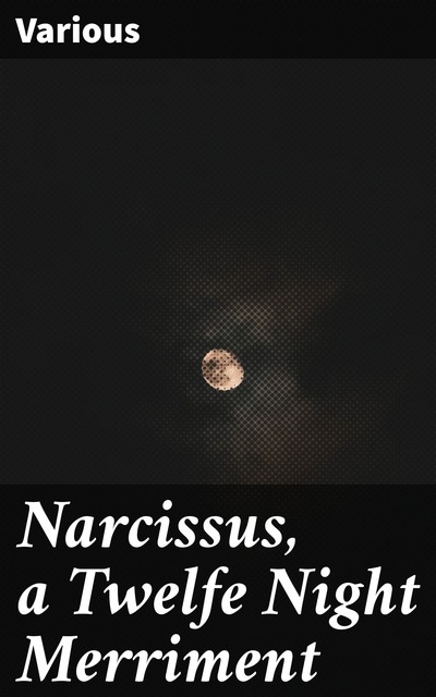 Narcissus, a Twelfe Night Merriment, Various