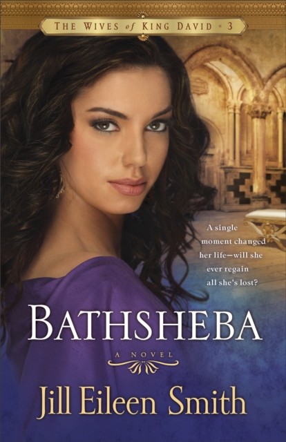 Bathsheba (The Wives of King David Book #3), Jill Eileen Smith