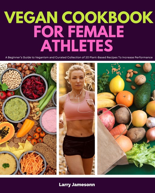 Vegan Cookbook for Female Athletes, Larry Jamesonn