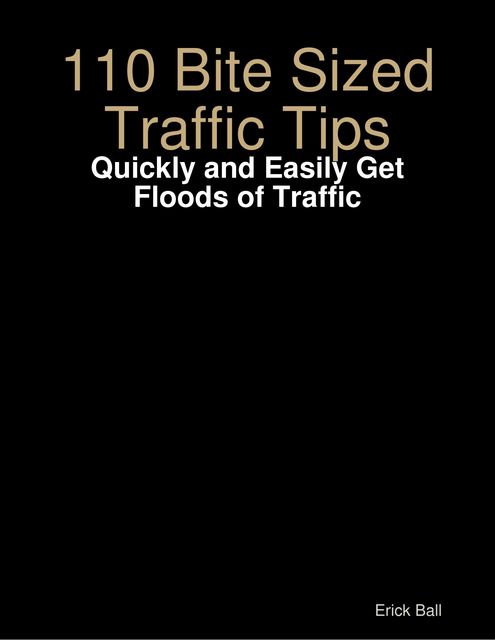 110 Bite Sized Traffic Super Tips – How to Quickly and Easily Get Floods of Traffic One Bite At a Time, Charlene Little