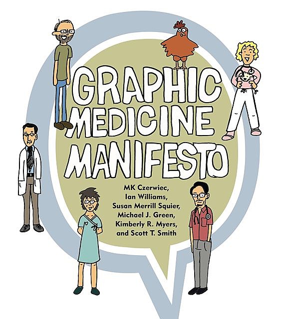 Graphic Medicine Manifesto, Scott Smith, Michael Green, Ian Williams, Susan Merrill Squier, MK Czerwiec, Kimberly R. Myers