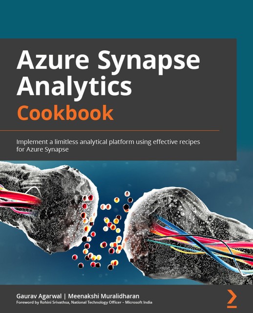 Azure Synapse Analytics Cookbook, Gaurav Agarwal, Meenakshi Muralidharan