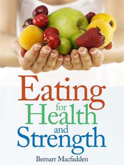Eating for Health and Strength, Bernarr Macfadden