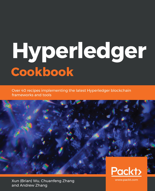 Hyperledger Cookbook, Xun Wu, Andrew Zhang, Chuanfeng Zhang