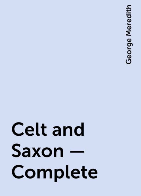 Celt and Saxon — Complete, George Meredith