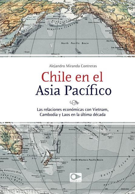 Chile en el Asia Pacífico. Las relaciones económicas con Vietnam, Cambodia y Laos en la última década, Alejandro Miranda Contreras