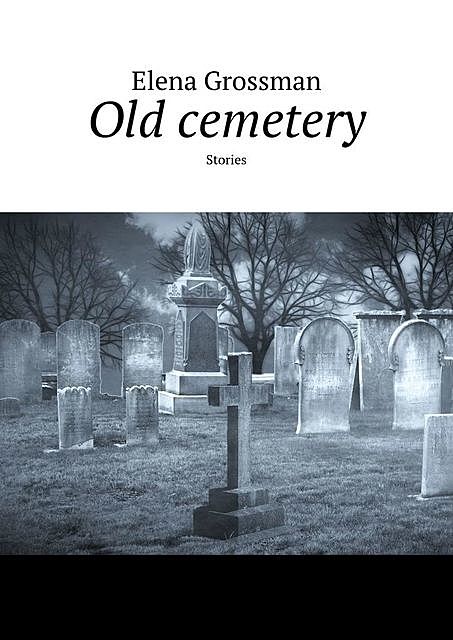 Old cemetery. Stories, Elena Grossman