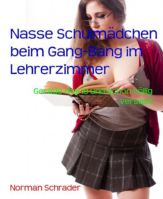 Nasse Schulmädchen beim Gang-Bang im Lehrerzimmer, Norman Schrader