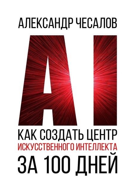 Как создать Центр искусственного интеллекта за 100 дней, Александр Чесалов