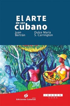 El arte de ser cubano, Dulce María Sotolongo Carrington, Juan Francisco Bertrán Hurtado