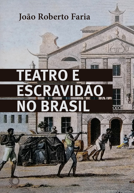 Teatro e Escravidão no Brasil, João Roberto Faria