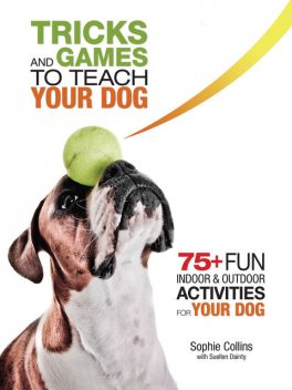 Tricks and Games to Teach Your Dog, Sophie Collins, Suellen Dainty