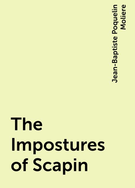 The Impostures of Scapin, Jean-Baptiste Molière