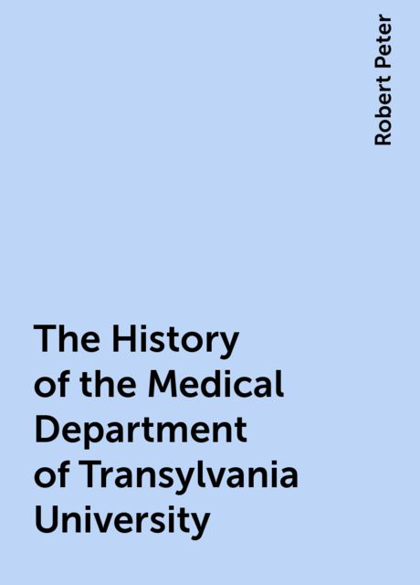 The History of the Medical Department of Transylvania University, Robert Peter
