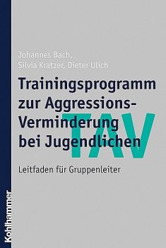 TAV – Trainingsprogramm zur Aggressions-Verminderung bei Jugendlichen, Johannes Bach, Dieter Ulich, Silvia Kratzer