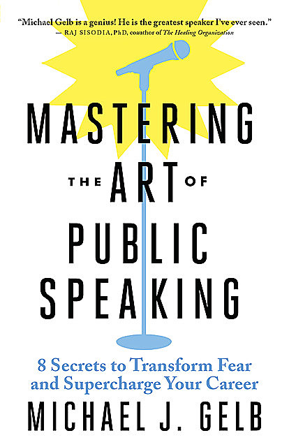 Mastering the Art of Public Speaking, Michael Gelb