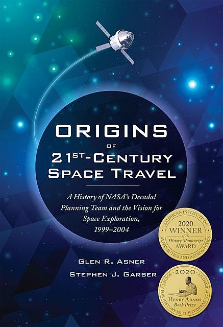 Origins of 21st Century Space Travel, NASA, Glen R. Asner, Stephen J. Garber
