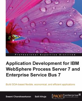 Application Development for IBM WebSphere Process Server 7 and Enterprise Service Bus 7, Salil Ahuja, Swami Chandrasekaran