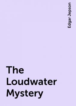 The Loudwater Mystery, Edgar Jepson