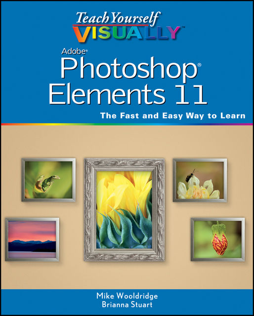 Teach Yourself VISUALLY Photoshop Elements 11, Mike Wooldridge