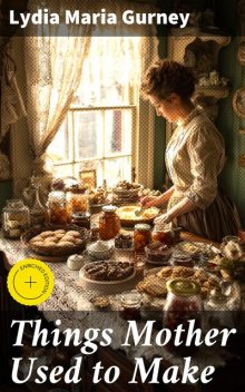 Things Mother Used to Make, Lydia Maria Gurney