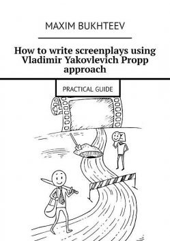 How to write screenplays using Vladimir Yakovlevich Propp approach. PRACTICAL GUIDE, Maxim Bukhteev