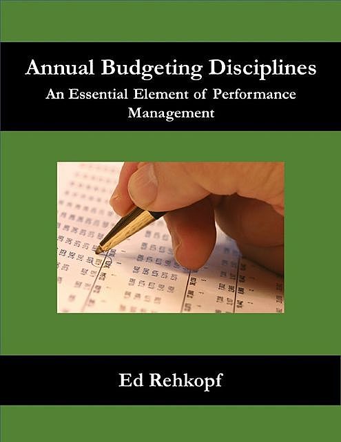 Annual Budgeting Disciplines – An Essential Element of Performance Management, Ed Rehkopf