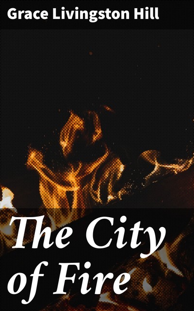 The City of Fire, Grace Livingston Hill