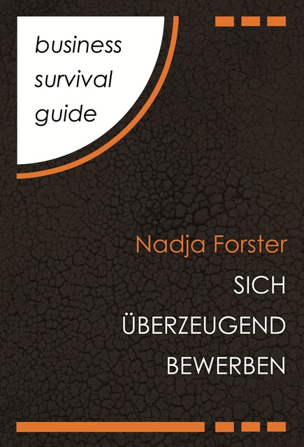Business Survival Guide: Sich überzeugend bewerben, Nadja Forster