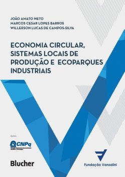 Economia circular, sistemas locais de produção e ecoparques industriais, João Amato Neto, Marcos Cesar Lopes Barros, Willerson Lucas Campos-Silva