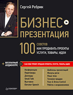 Бизнес-презентация. 100 советов, как продавать проекты, услуги, товары, идеи, Сергей Ребрик