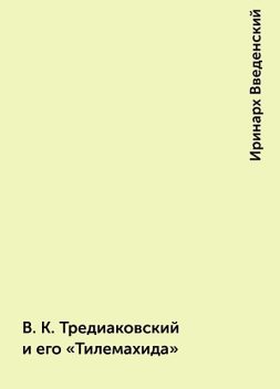 В.К. Тредиаковский и его «Тилемахида», Иринарх Введенский