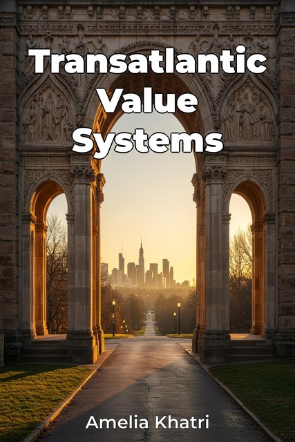 Transatlantic Value Systems, Amelia Khatri