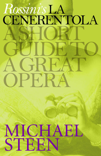 Rossini’s La Cenerentola: A Short Guide to a Great Opera, Michael Steen