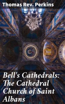 Bell's Cathedrals: The Cathedral Church of Saint Albans, Thomas Perkins