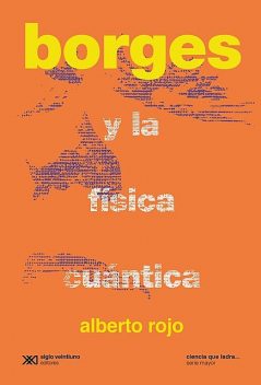 Borges y la física cuántica, Alberto Rojo